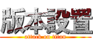 版本設置 (attack on titan)