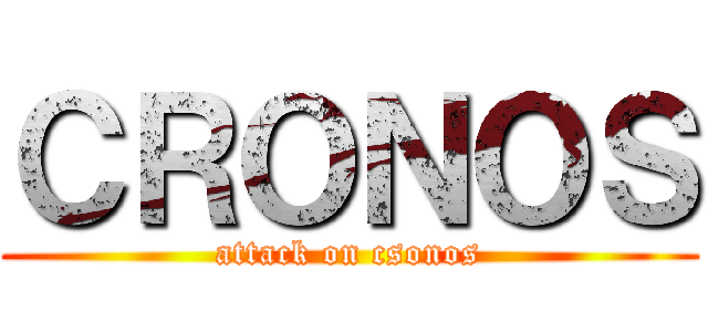 ＣＲＯＮＯＳ (attack on csonos)