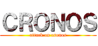 ＣＲＯＮＯＳ (attack on csonos)