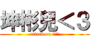 坤彬兒＜３ (attack on 彬彬兒)