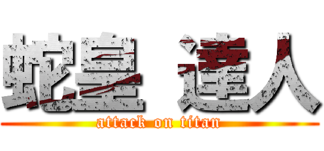 蛇皇 達人 (attack on titan)