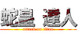蛇皇 達人 (attack on titan)