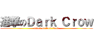 進撃のＤａｒｋ Ｃｒｏｗ (attack on Dark Crow)