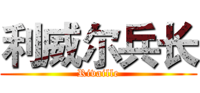利威尔兵长 (Rivaille)