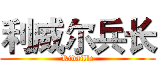 利威尔兵长 (Rivaille)