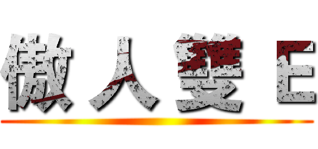 傲 人 雙 Ｅ ()