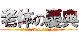 老体の慶典 (rotai on yoshinori)