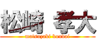 松崎 孝大 (matsuzaki koudai)