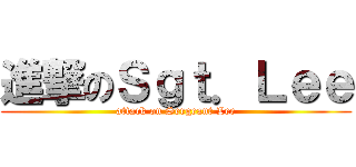 進撃のＳｇｔ．Ｌｅｅ (attack on Sergeant Lee)