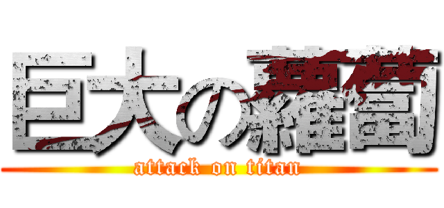 巨大の蘿蔔 (attack on titan)