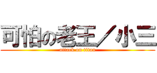 可怕の老王／小三 (attack on titan)