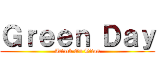 Ｇｒｅｅｎ Ｄａｙ (Attack On Titan)