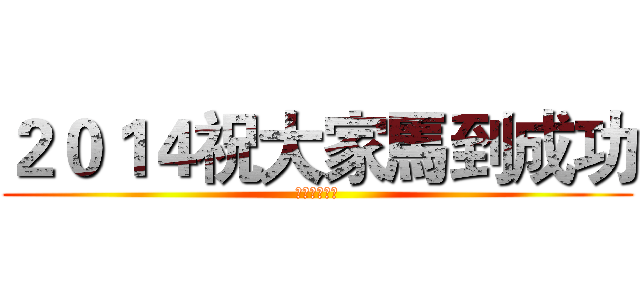 ２０１４祝大家馬到成功 (大家開開心心)