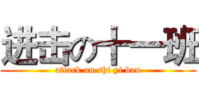 进击の十一班 (attack on shi yi ban)