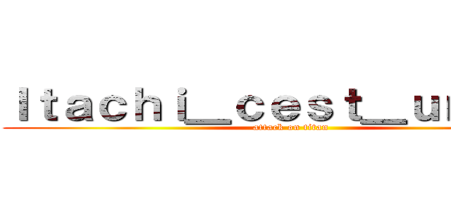 Ｉｔａｃｈｉ＿ｃｅｓｔ＿ｕｎ＿ｂｇ (attack on titan)