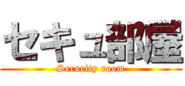 セキュ部屋 (Security room)