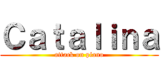 Ｃａｔａｌｉｎａ (attack on piano)
