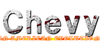 Ｃｈｅｖｙ (AN AMERICAN EVOLUTION)