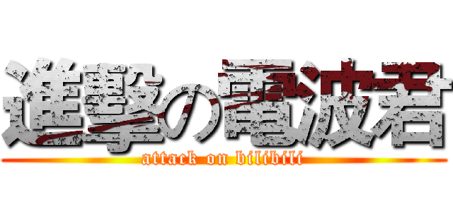 進擊の電波君 (attack on bilibili)