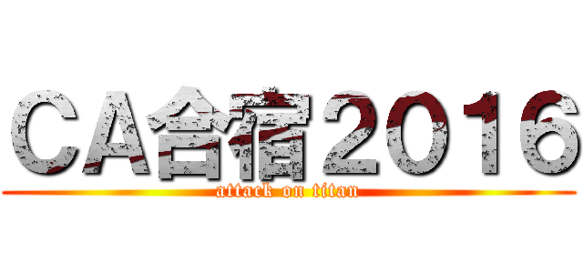 ＣＡ合宿２０１６ (attack on titan)