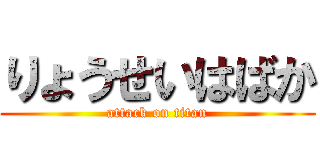 りょうせいはばか (attack on titan)