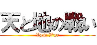 天と地の戦い (Last War)