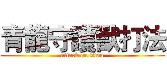 青龍守護獸打法 (attack on titan)