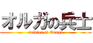 オルガの兵士 (soldier of Oruga)
