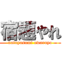 宿題やれ (natuyasumi owaruyo)