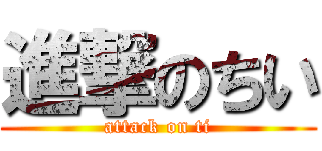 進撃のちい (attack on ti)