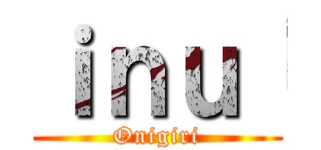 ｉｎｕ「 (Onigiri)