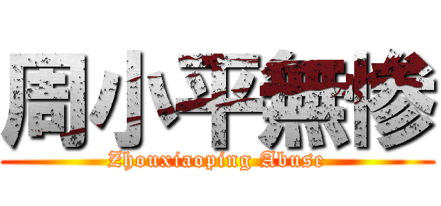 周小平無惨 (Zhouxiaoping Abuse)