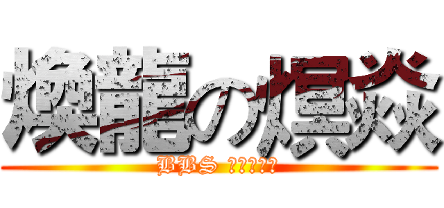 煥龍の熐焱 (BBS 焱焱的逆襲)