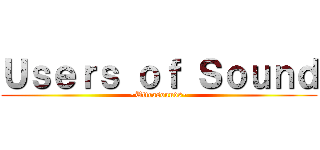 Ｕｓｅｒｓ ｏｆ Ｓｏｕｎｄ (~Ultrasounds~)