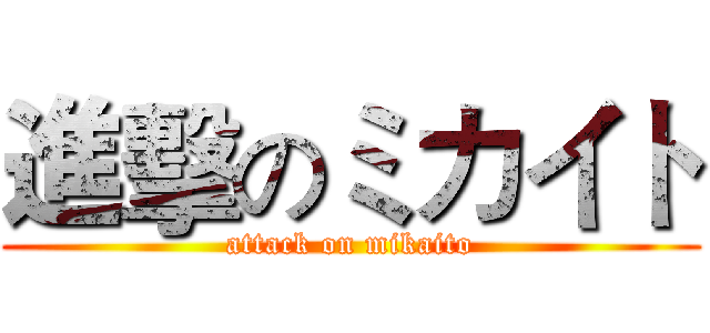 進擊のミカイト (attack on mikaito)