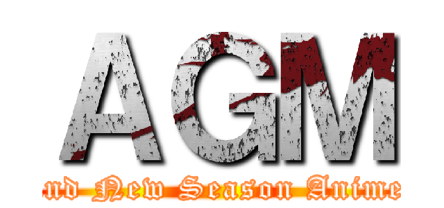 ＡＧＭ (and New Season Anime)