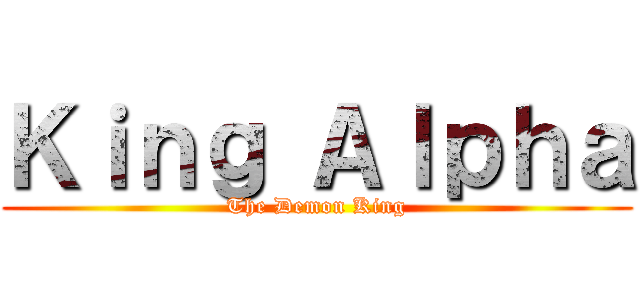 Ｋｉｎｇ Ａｌｐｈａ (The Demon King)