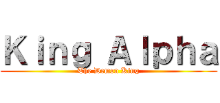 Ｋｉｎｇ Ａｌｐｈａ (The Demon King)