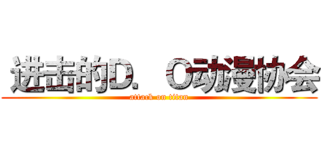  进击的Ｄ．Ｏ动漫协会 (attack on titan)