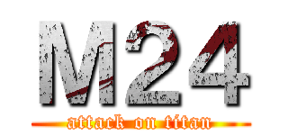 Ｍ２４ (attack on titan)