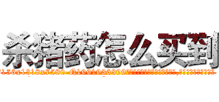 杀猪药怎么买到 (杀猪药怎么买到【电.话156x1318x7580-Q1991936399鑫宏药业】我们做的是长期生意,靠的是老客户长期支持
参考消息网2月20日报道 韩媒称，“剩女多、离婚率高的城市，房价一定会上涨。”这是中国经济学家金岩石2016年12月参加在上海举行的房地产相关论坛时说的话。
)