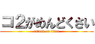 コ２がめんどくさい (attack on titan)