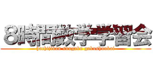 ８時間数学学習会 (hachijikan suugaku gakushuukai)