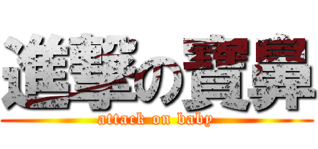 進撃の寶鼻 (attack on baby)