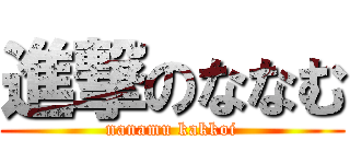 進撃のななむ (nanamu kakkoi)