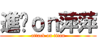 進擊ｏｎ萍萍 (attack on titan)