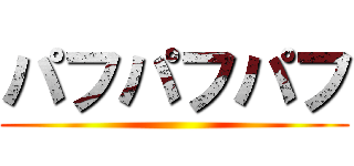 パフパフパフ ()