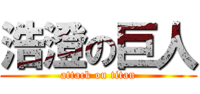 浩澄の巨人 (attack on titan)
