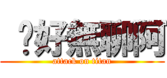  你好無聊阿 (attack on titan)