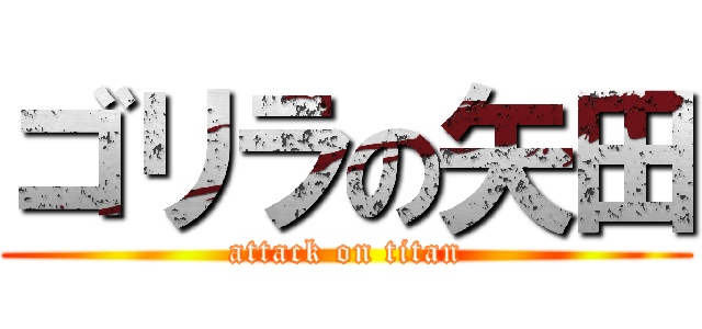 ゴリラの矢田 (attack on titan)